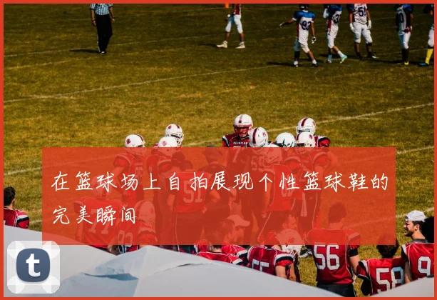 在篮球场上自拍展现个性篮球鞋的完美瞬间