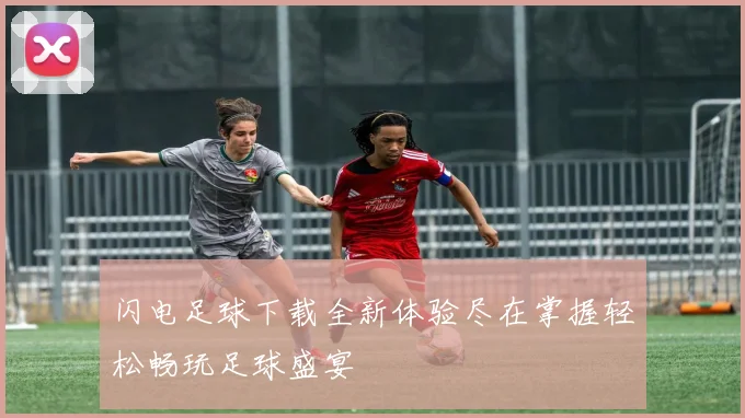 闪电足球下载全新体验尽在掌握轻松畅玩足球盛宴