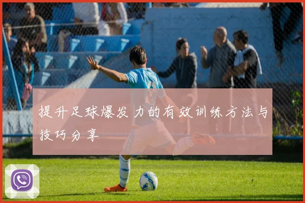 提升足球爆发力的有效训练方法与技巧分享